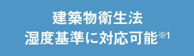 建築物衛生法湿度基準に対応可能※1